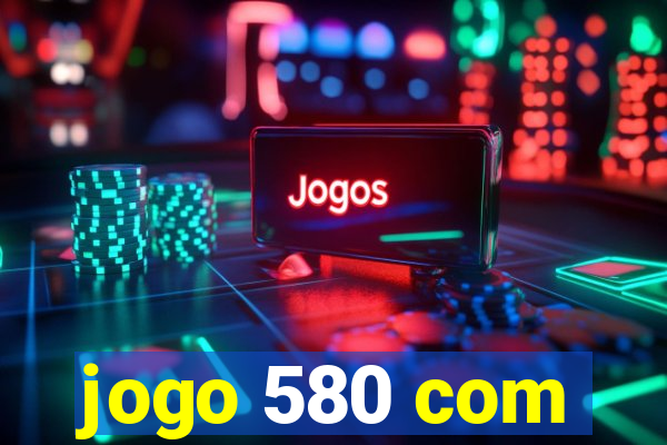 jogo 580 com