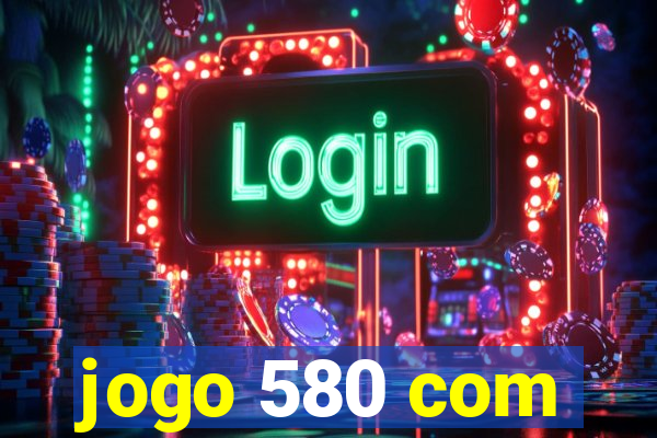 jogo 580 com