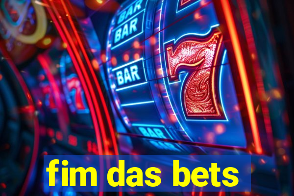 fim das bets