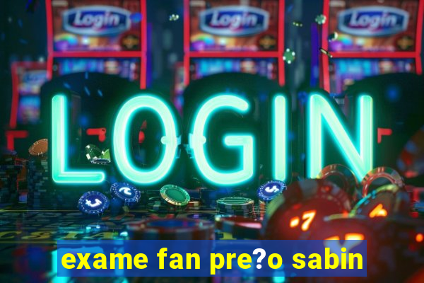 exame fan pre?o sabin