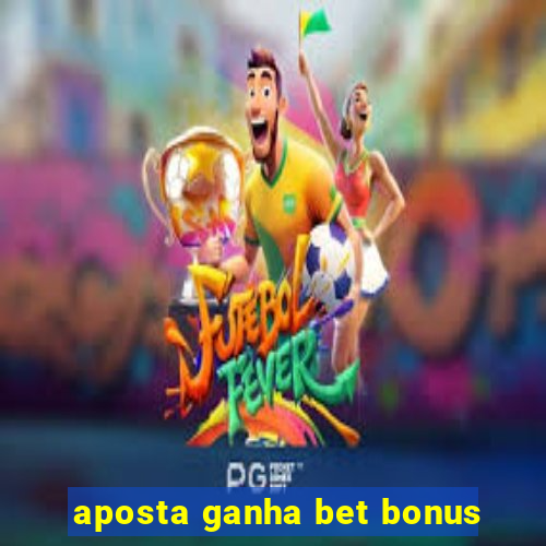 aposta ganha bet bonus