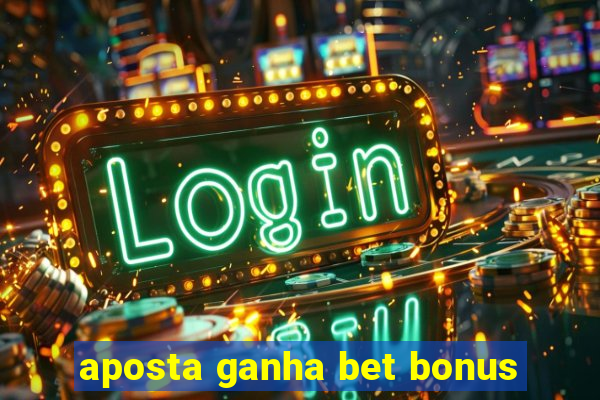 aposta ganha bet bonus