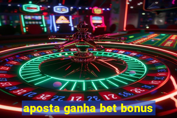 aposta ganha bet bonus