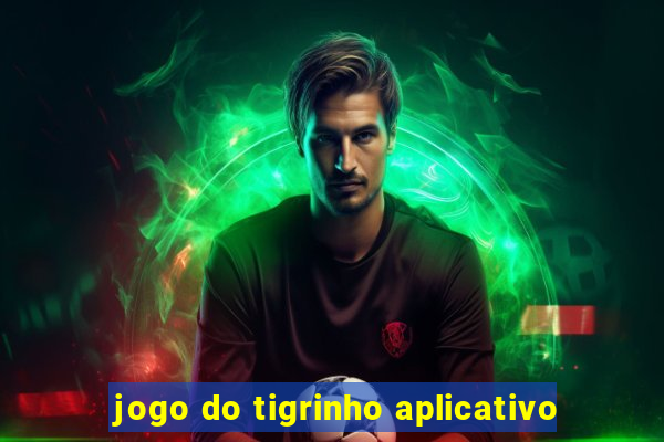 jogo do tigrinho aplicativo