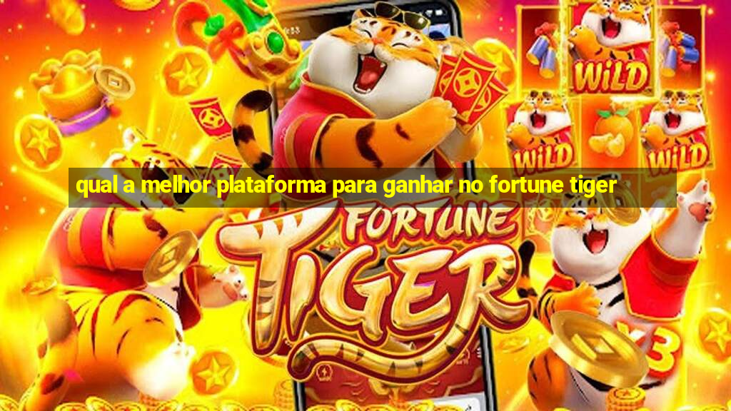 qual a melhor plataforma para ganhar no fortune tiger