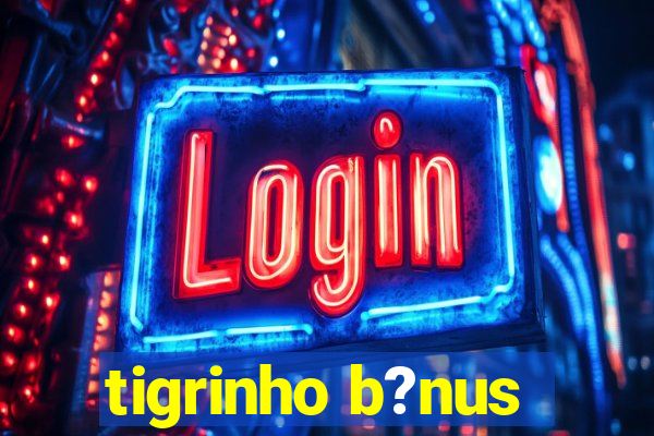 tigrinho b?nus