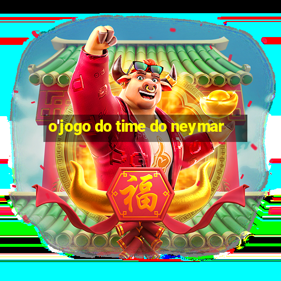 o'jogo do time do neymar