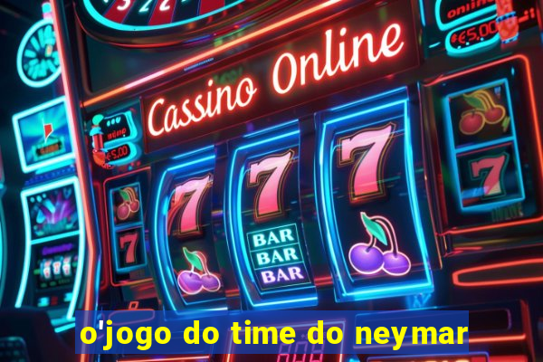 o'jogo do time do neymar