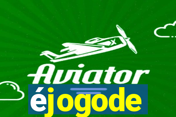 éjogode