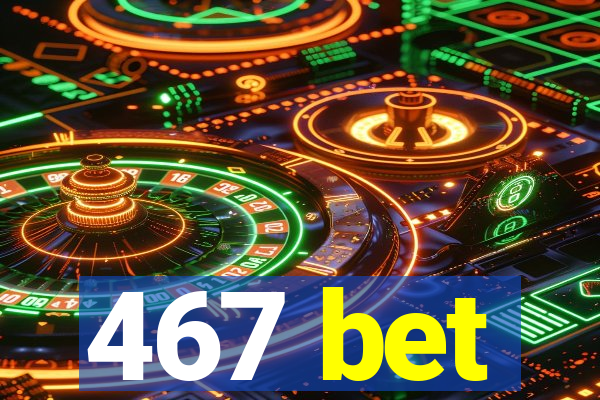 467 bet