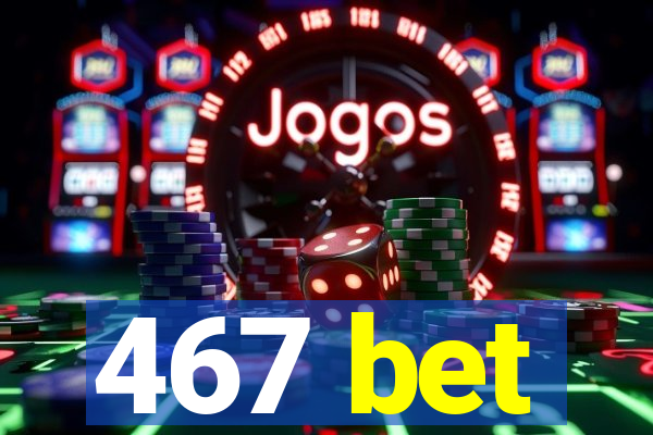 467 bet