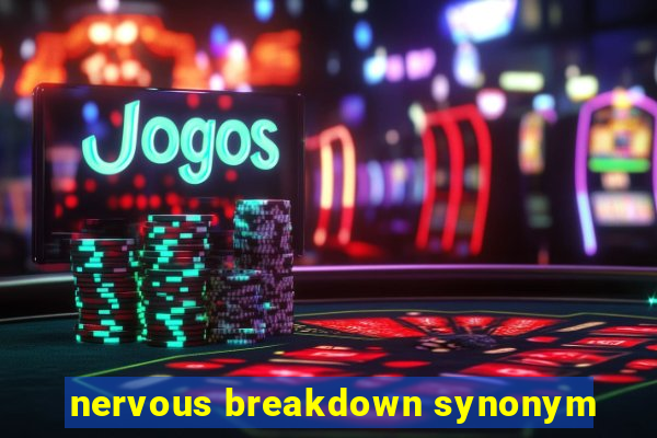 nervous breakdown synonym