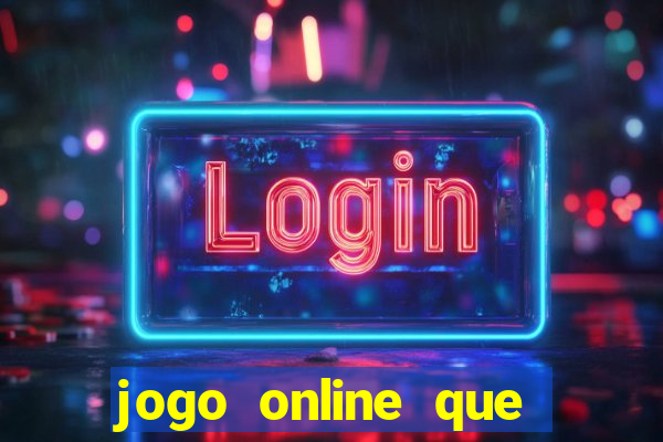 jogo online que ganha dinheiro