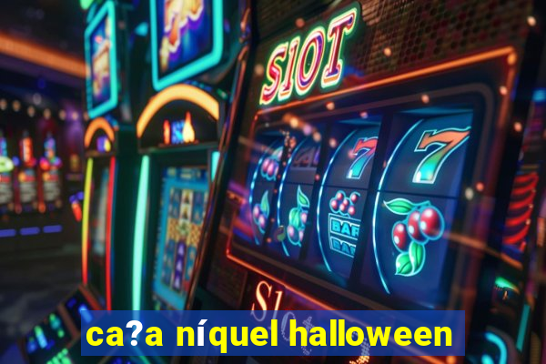 ca?a níquel halloween