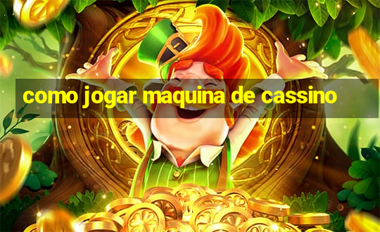 como jogar maquina de cassino