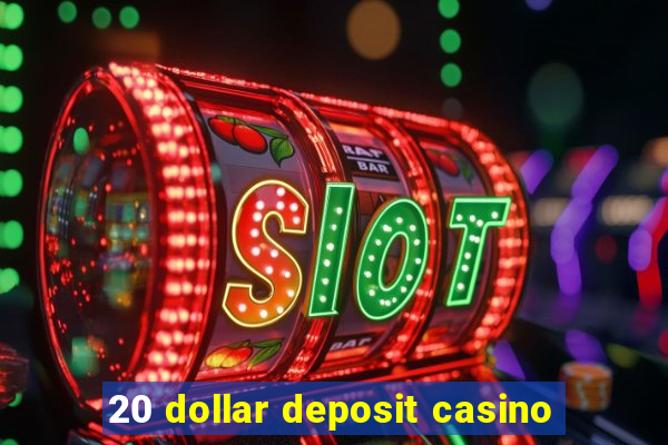 20 dollar deposit casino