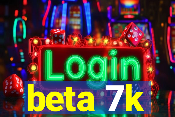 beta 7k