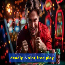 deadly 5 slot free play