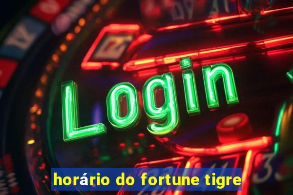 horário do fortune tigre