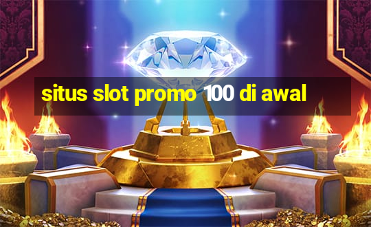 situs slot promo 100 di awal