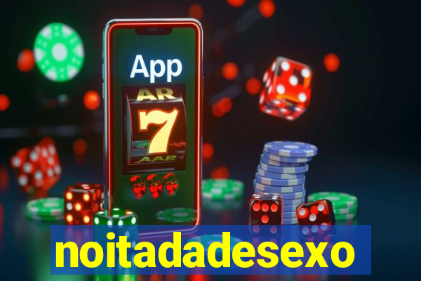 noitadadesexo