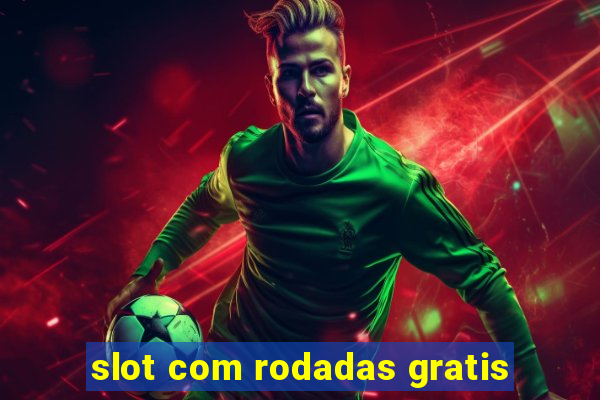 slot com rodadas gratis