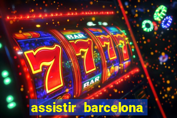 assistir barcelona ao vivo