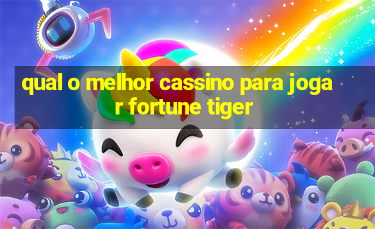 qual o melhor cassino para jogar fortune tiger