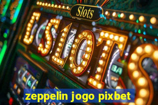 zeppelin jogo pixbet