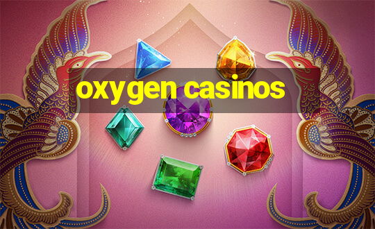 oxygen casinos