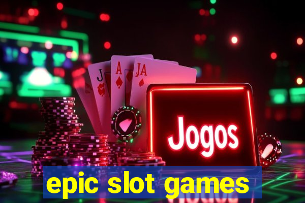 epic slot games