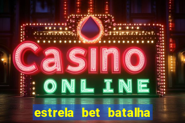 estrela bet batalha da aldeia