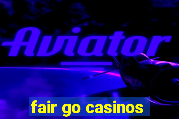 fair go casinos