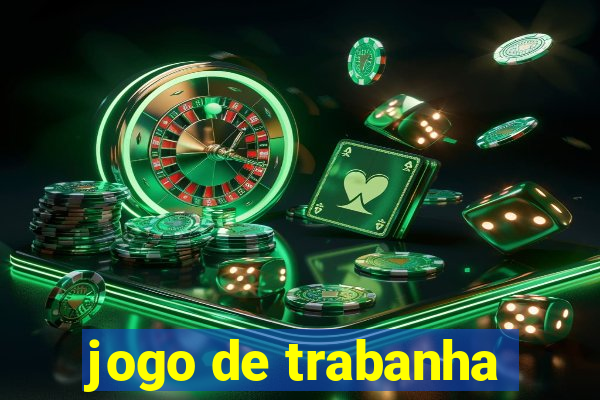 jogo de trabanha