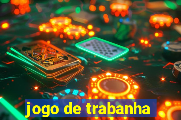 jogo de trabanha