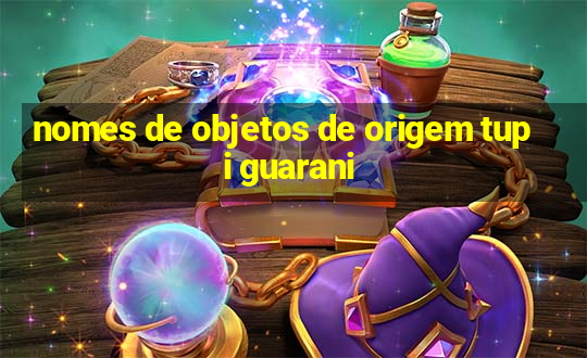 nomes de objetos de origem tupi guarani