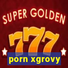 porn xgrovy