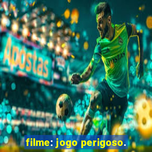 filme: jogo perigoso.