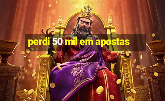 perdi 50 mil em apostas