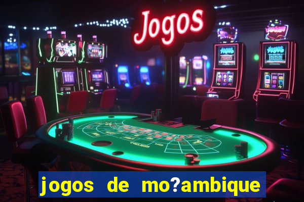 jogos de mo?ambique para ganhar dinheiro