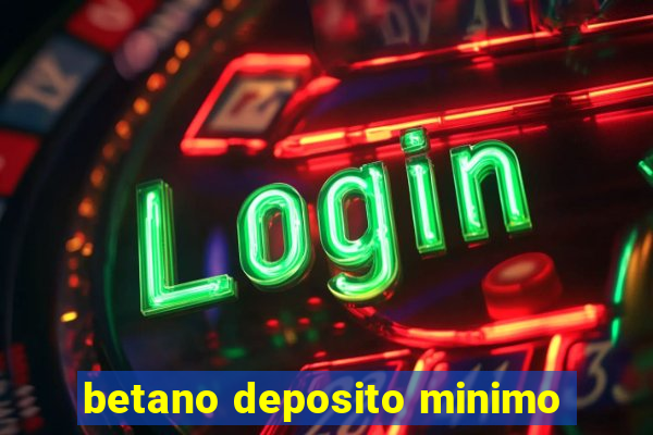 betano deposito minimo