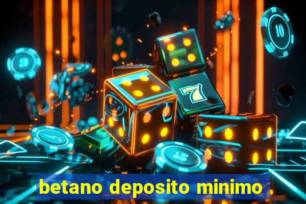 betano deposito minimo