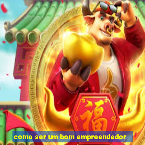 como ser um bom empreendedor