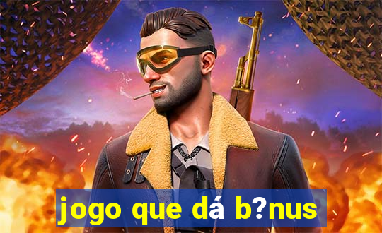 jogo que dá b?nus