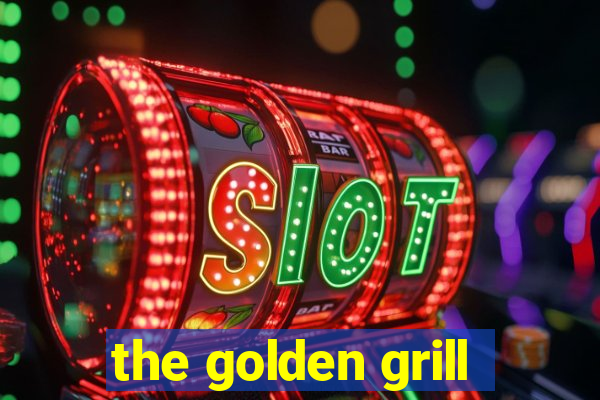 the golden grill