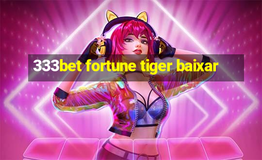 333bet fortune tiger baixar