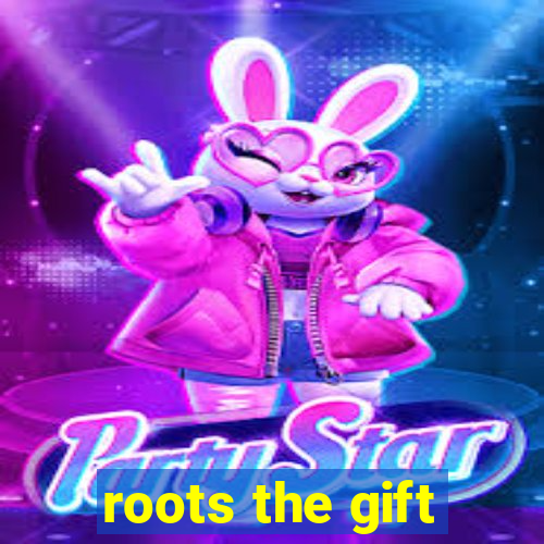 roots the gift