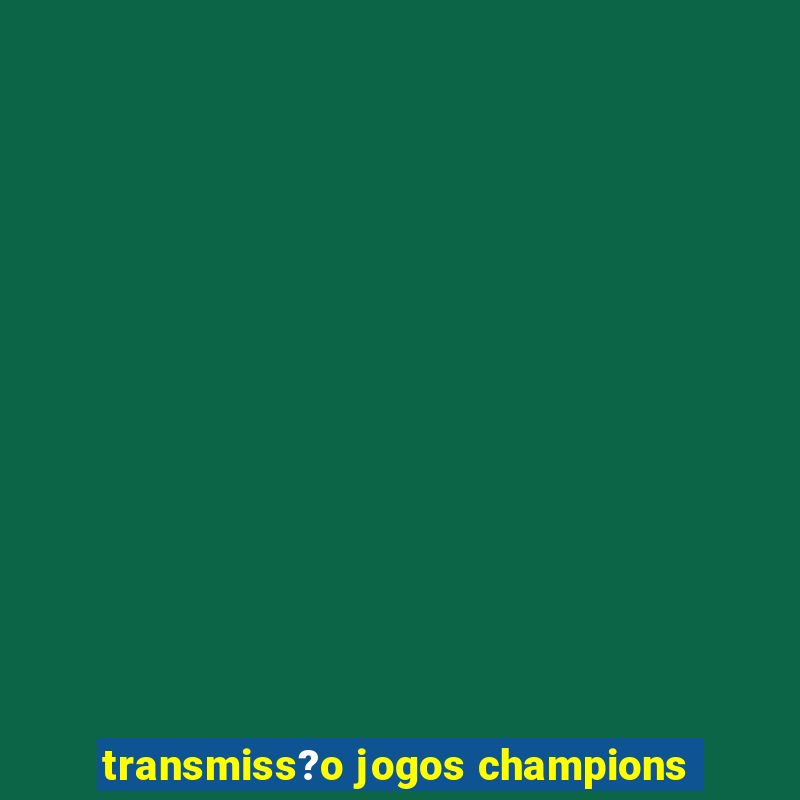 transmiss?o jogos champions