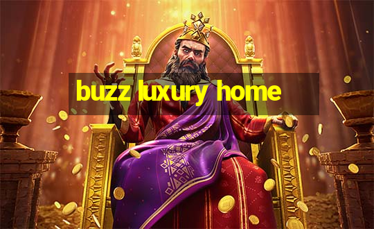 buzz luxury home