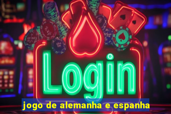 jogo de alemanha e espanha